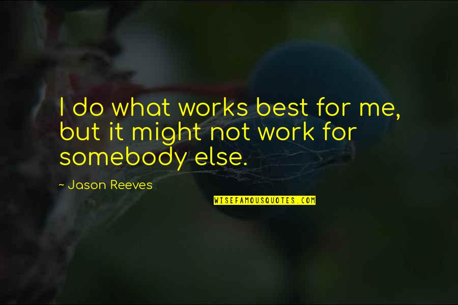 Looting Quotes By Jason Reeves: I do what works best for me, but