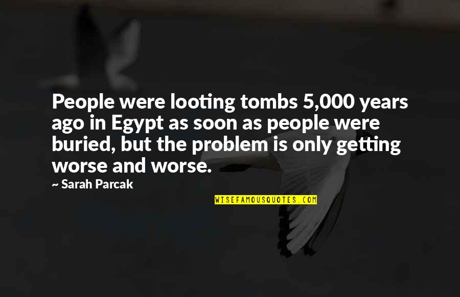 Looting Quotes By Sarah Parcak: People were looting tombs 5,000 years ago in