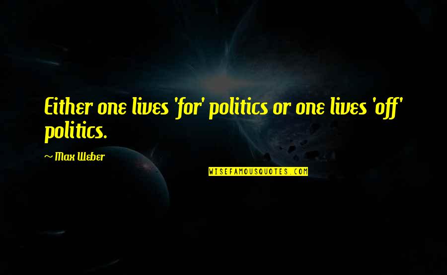 Looting Shooting Quotes By Max Weber: Either one lives 'for' politics or one lives