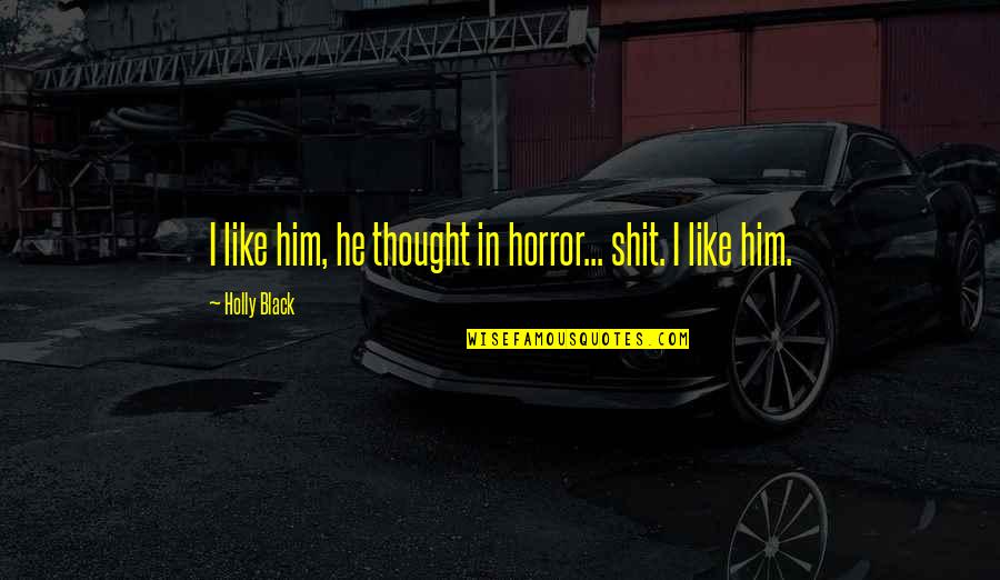 Lootus Sinuga Quotes By Holly Black: I like him, he thought in horror... shit. Lootus Sinuga Quotes By Holly Black: I like him, he thought in horror... shit.