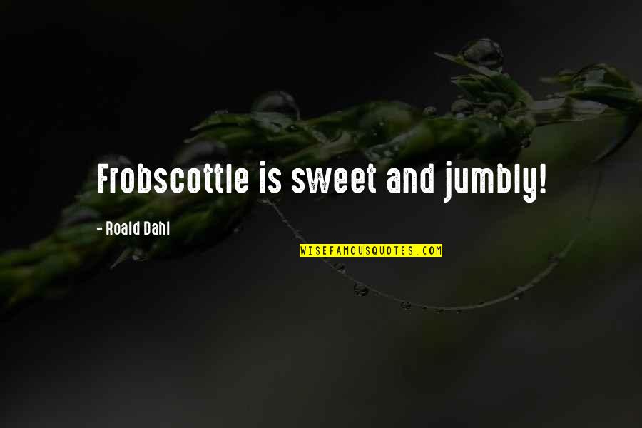 Loove Quotes By Roald Dahl: Frobscottle is sweet and jumbly!