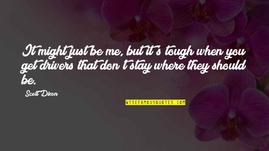 Lopamudra Husband Quotes By Scott Dixon: It might just be me, but it's tough Lopamudra Husband Quotes By Scott Dixon: It might just be me, but it's tough