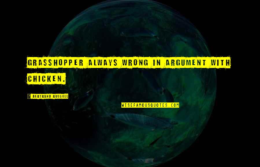 Lopamudra Raut Quotes By Bertrand Russell: Grasshopper always wrong in argument with chicken. Lopamudra Raut Quotes By Bertrand Russell: Grasshopper always wrong in argument with chicken.