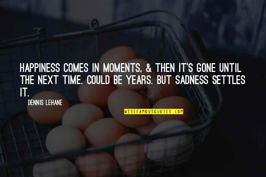 Lopamudra Raut Quotes By Dennis Lehane: Happiness comes in moments, & then it's gone Lopamudra Raut Quotes By Dennis Lehane: Happiness comes in moments, & then it's gone