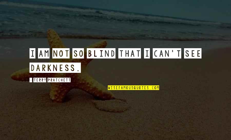 Lopamudra Raut Quotes By Terry Pratchett: I am not so blind that I can't Lopamudra Raut Quotes By Terry Pratchett: I am not so blind that I can't