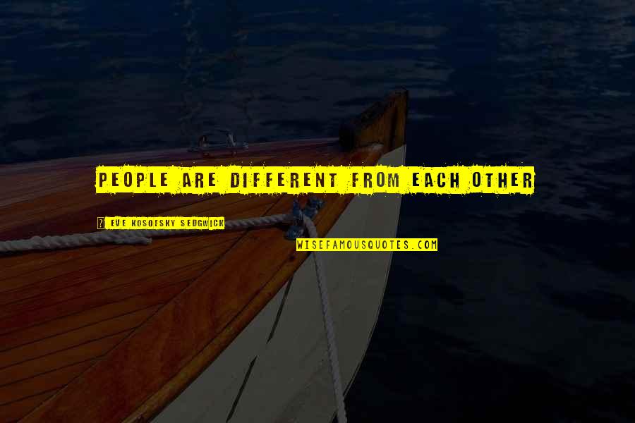 Lopata Flegel Quotes By Eve Kosofsky Sedgwick: People are different from each other Lopata Flegel Quotes By Eve Kosofsky Sedgwick: People are different from each other