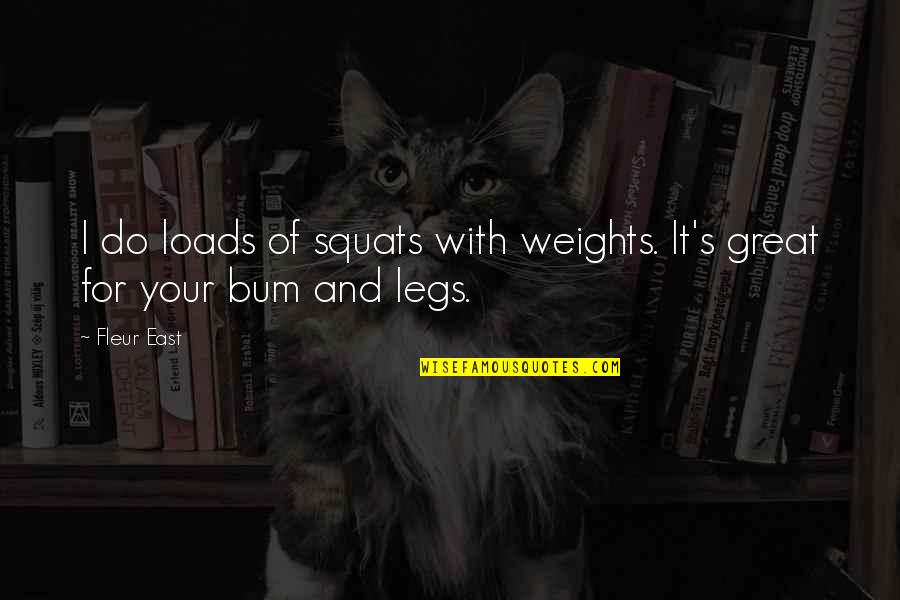 Lopata Flegel Quotes By Fleur East: I do loads of squats with weights. It's