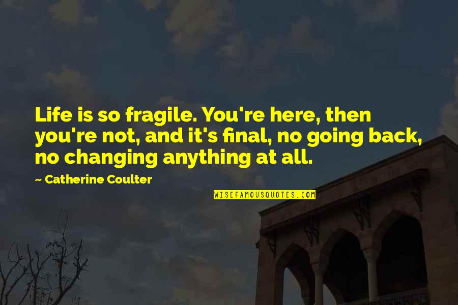 Lopate Art Quotes By Catherine Coulter: Life is so fragile. You're here, then you're Lopate Art Quotes By Catherine Coulter: Life is so fragile. You're here, then you're