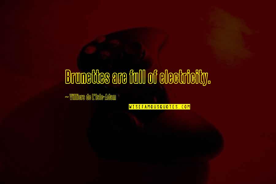 Lopatice Quotes By Villiers De L'Isle-Adam: Brunettes are full of electricity. Lopatice Quotes By Villiers De L'Isle-Adam: Brunettes are full of electricity.