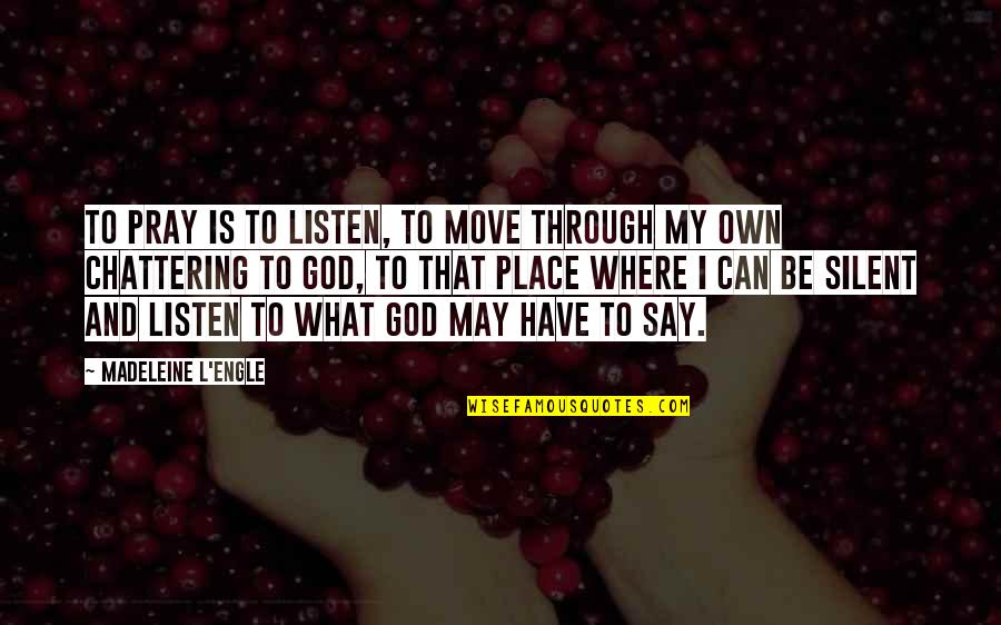 Lopatich Quotes By Madeleine L'Engle: To pray is to listen, to move through