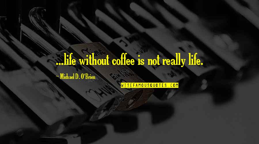 Lopatin Magic Oneohtrix Quotes By Michael D. O'Brien: ...life without coffee is not really life.