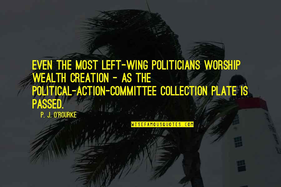 Lopatka Law Quotes By P. J. O'Rourke: Even the most left-wing politicians worship wealth creation