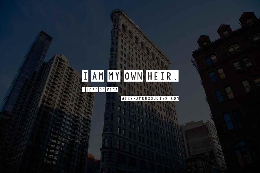 Lope De Vega quotes: I am my own heir.