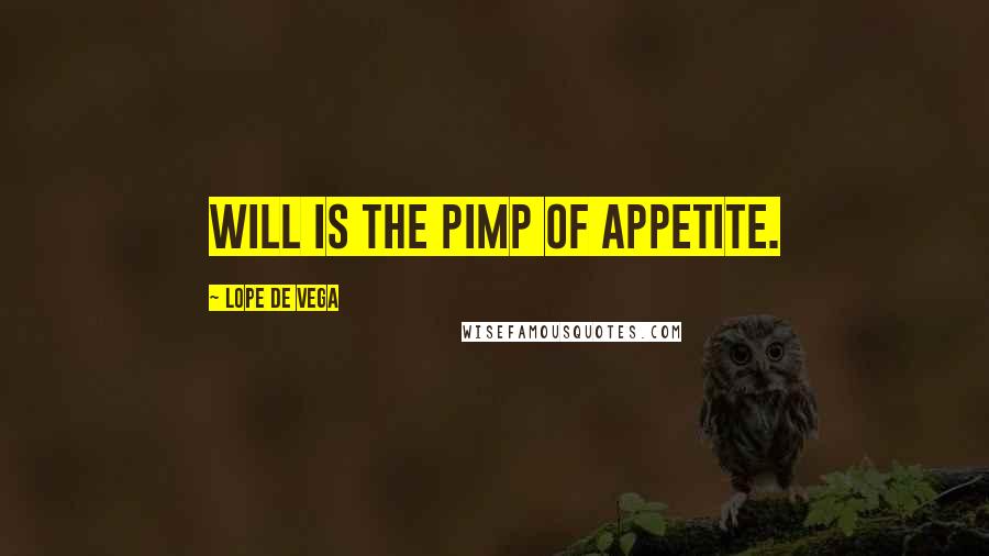 Lope De Vega quotes: Will is the pimp of appetite.