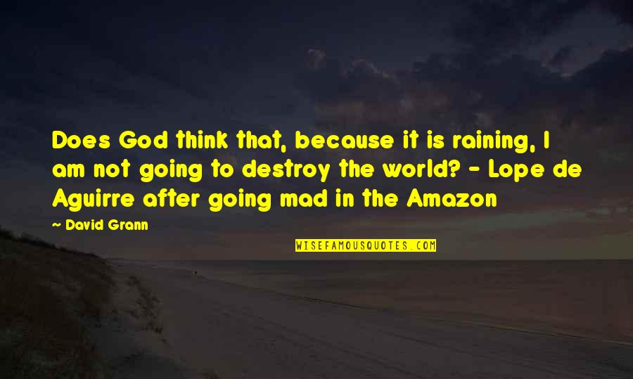 Lope Quotes By David Grann: Does God think that, because it is raining,