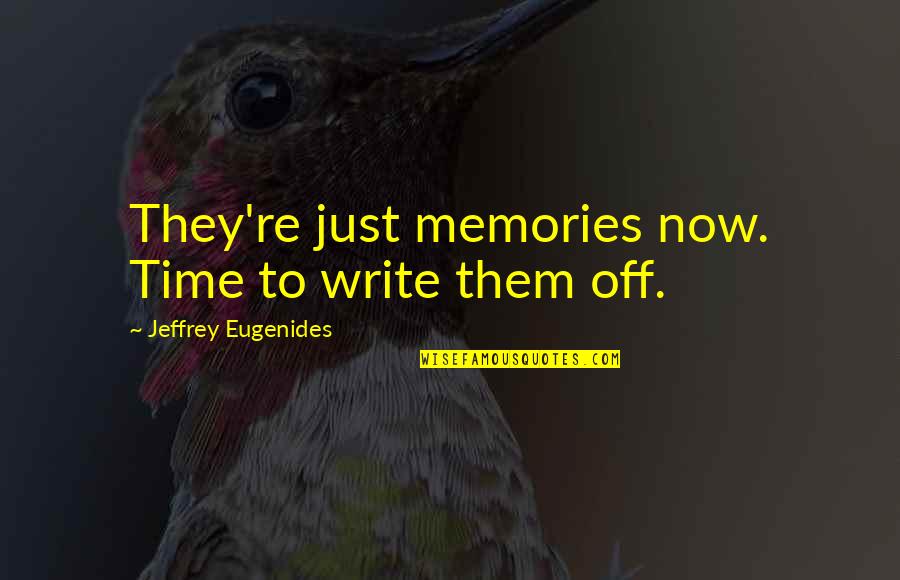 Lope Quotes By Jeffrey Eugenides: They're just memories now. Time to write them