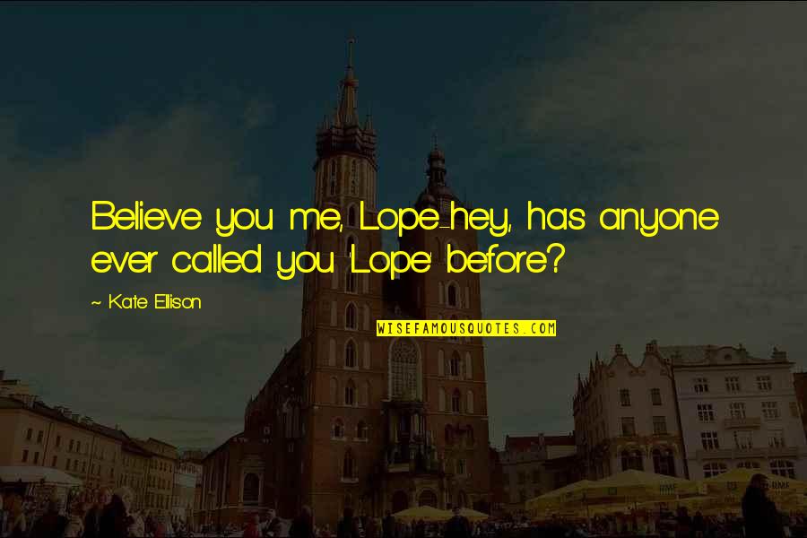 Lope Quotes By Kate Ellison: Believe you me, Lope-hey, has anyone ever called