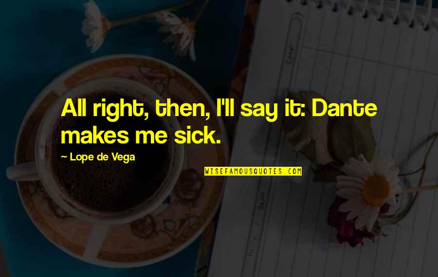 Lope Quotes By Lope De Vega: All right, then, I'll say it: Dante makes