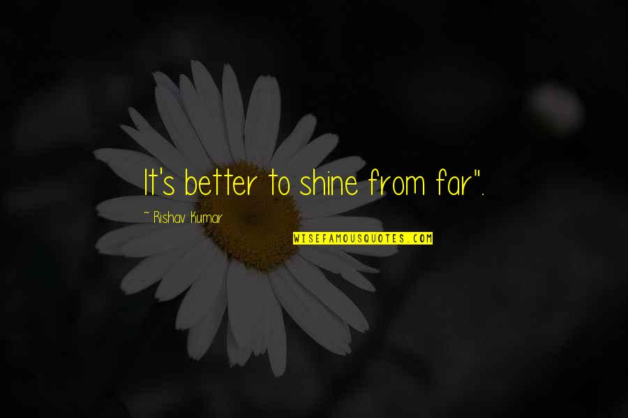 Lopedog Quotes By Rishav Kumar: It's better to shine from far". Lopedog Quotes By Rishav Kumar: It's better to shine from far".
