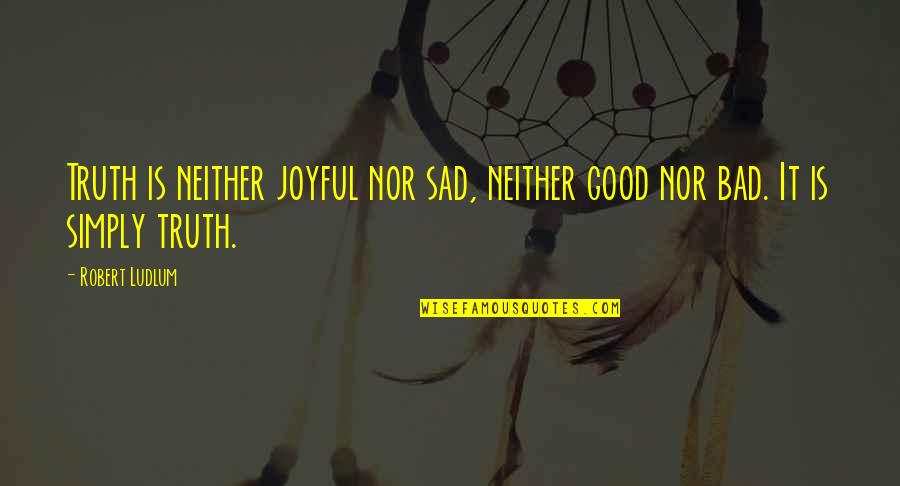 Lopedog Quotes By Robert Ludlum: Truth is neither joyful nor sad, neither good