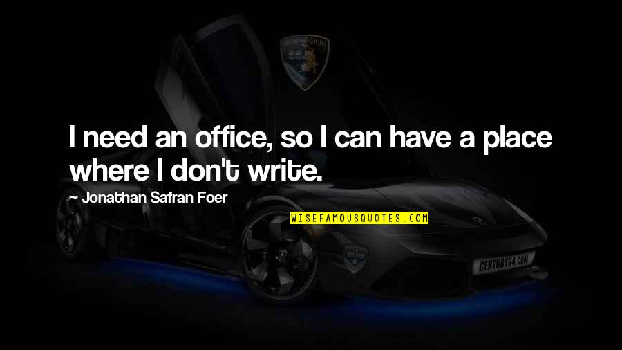 Lopetegui Despedido Quotes By Jonathan Safran Foer: I need an office, so I can have Lopetegui Despedido Quotes By Jonathan Safran Foer: I need an office, so I can have