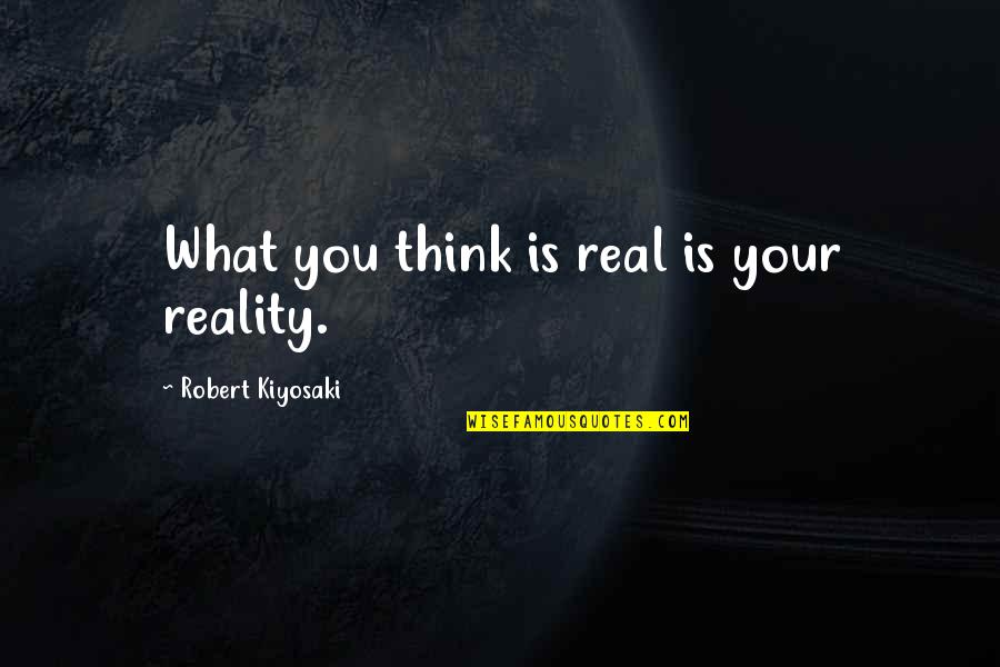Lopez Lomong Quotes By Robert Kiyosaki: What you think is real is your reality. Lopez Lomong Quotes By Robert Kiyosaki: What you think is real is your reality.