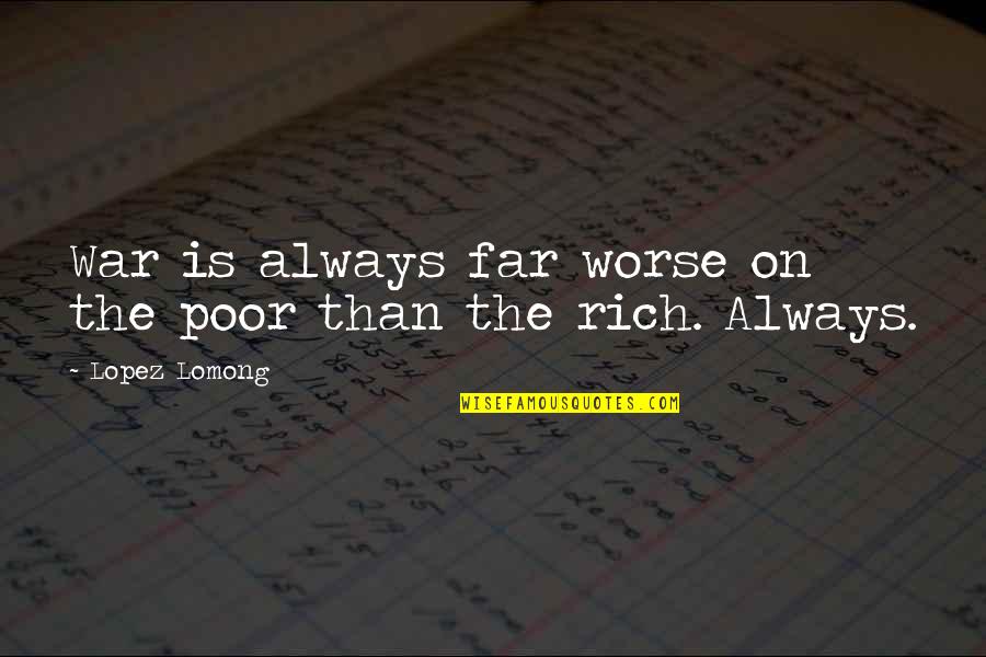 Lopez Quotes By Lopez Lomong: War is always far worse on the poor Lopez Quotes By Lopez Lomong: War is always far worse on the poor