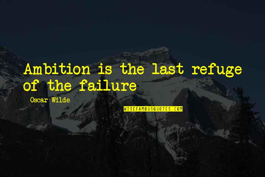 Lopiano And Zotos Quotes By Oscar Wilde: Ambition is the last refuge of the failure Lopiano And Zotos Quotes By Oscar Wilde: Ambition is the last refuge of the failure
