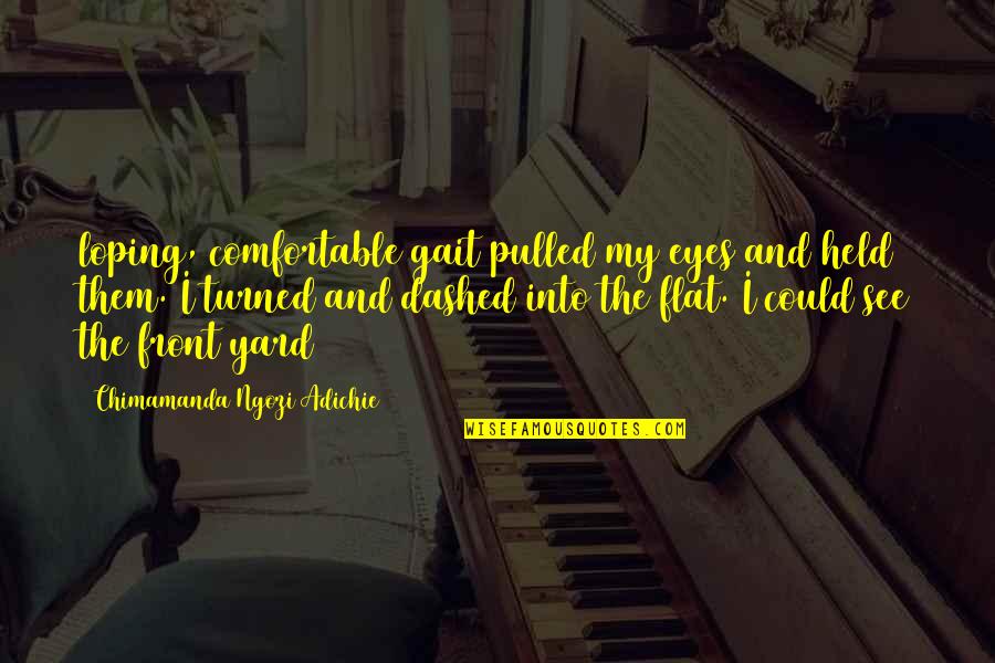 Loping Gait Quotes By Chimamanda Ngozi Adichie: loping, comfortable gait pulled my eyes and held Loping Gait Quotes By Chimamanda Ngozi Adichie: loping, comfortable gait pulled my eyes and held