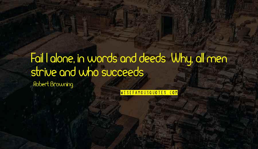 Loping Quotes By Robert Browning: Fail I alone, in words and deeds? Why,