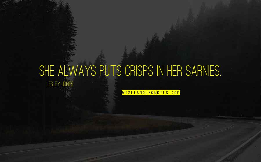 Lopinion Maroc Quotes By Lesley Jones: She always puts crisps in her sarnies. Lopinion Maroc Quotes By Lesley Jones: She always puts crisps in her sarnies.
