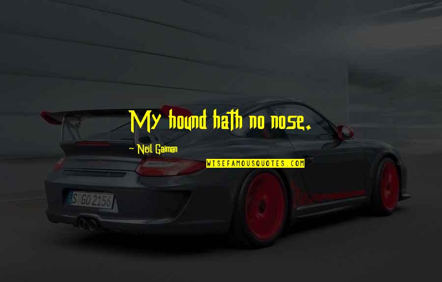 Lopinion Maroc Quotes By Neil Gaiman: My hound hath no nose. Lopinion Maroc Quotes By Neil Gaiman: My hound hath no nose.