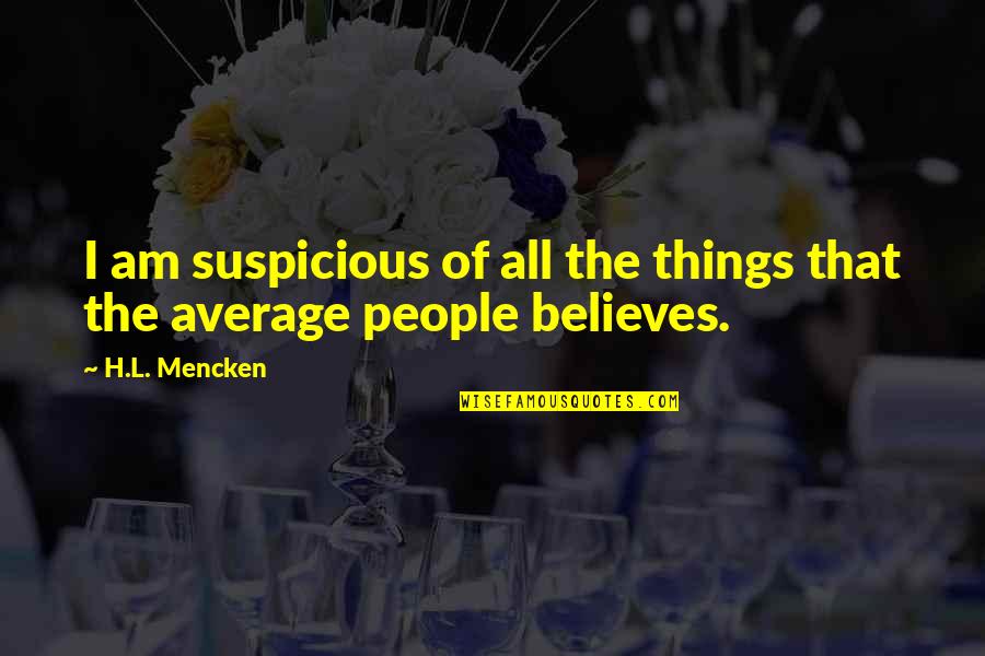 L'opinion Quotes By H.L. Mencken: I am suspicious of all the things that