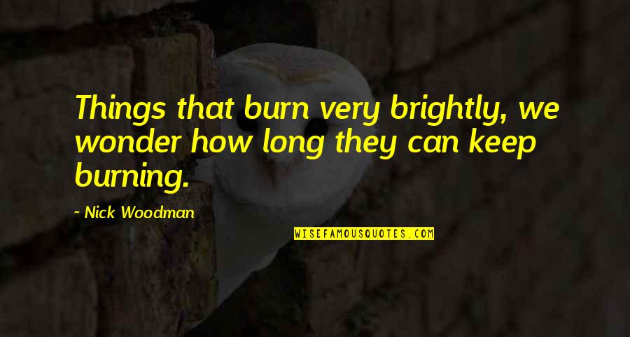 Loplop Figure Quotes By Nick Woodman: Things that burn very brightly, we wonder how