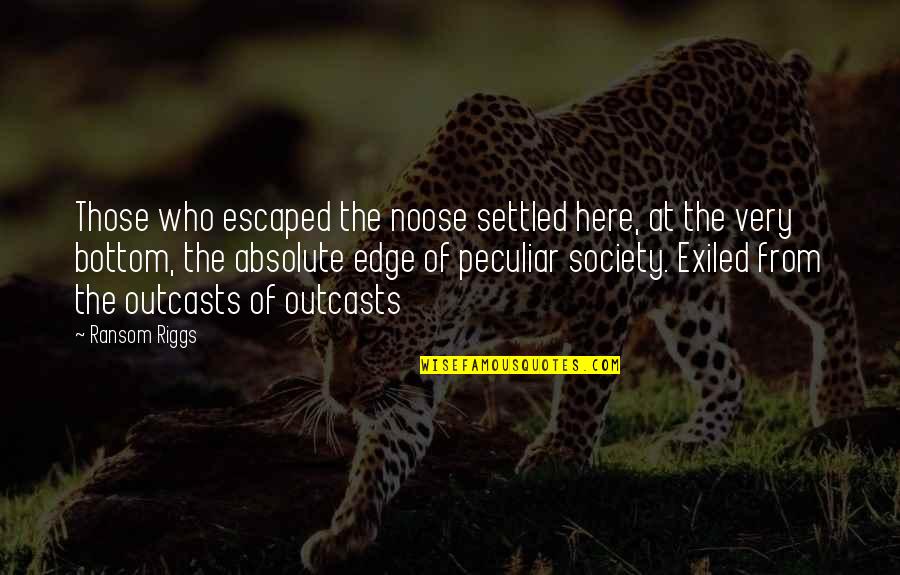 Loplop Presents Quotes By Ransom Riggs: Those who escaped the noose settled here, at