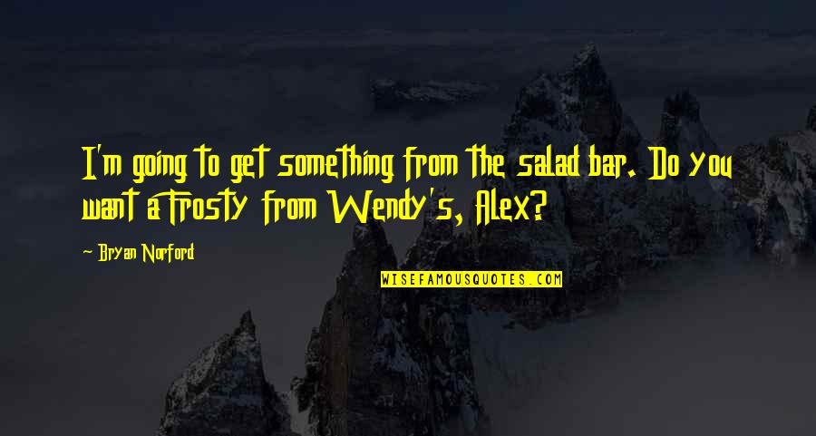 Loposser Quotes By Bryan Norford: I'm going to get something from the salad