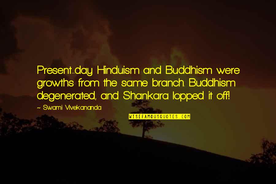 Lopped Quotes By Swami Vivekananda: Present-day Hinduism and Buddhism were growths from the