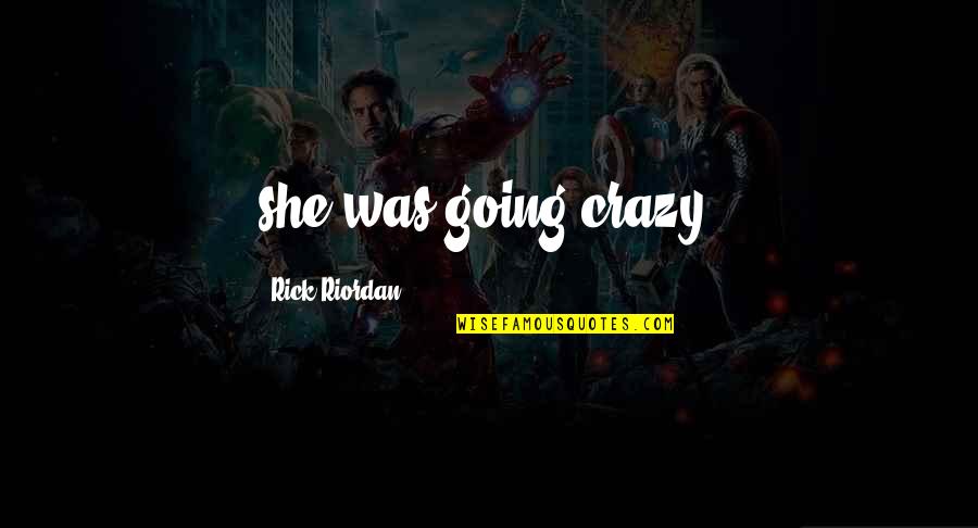 Lopping Shears Quotes By Rick Riordan: she was going crazy, Lopping Shears Quotes By Rick Riordan: she was going crazy,