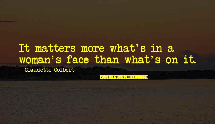 Loppu Varastosta Quotes By Claudette Colbert: It matters more what's in a woman's face Loppu Varastosta Quotes By Claudette Colbert: It matters more what's in a woman's face
