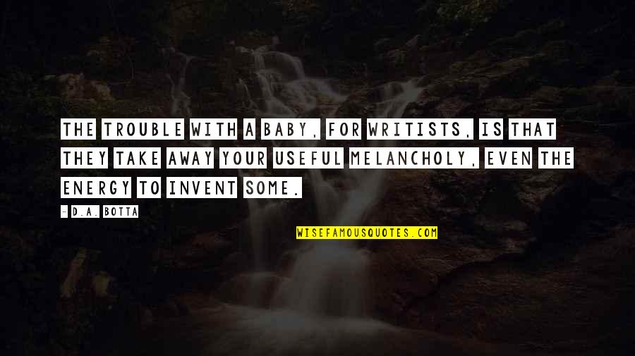 Lopputilin Quotes By D.A. Botta: The trouble with a baby, for writists, is Lopputilin Quotes By D.A. Botta: The trouble with a baby, for writists, is