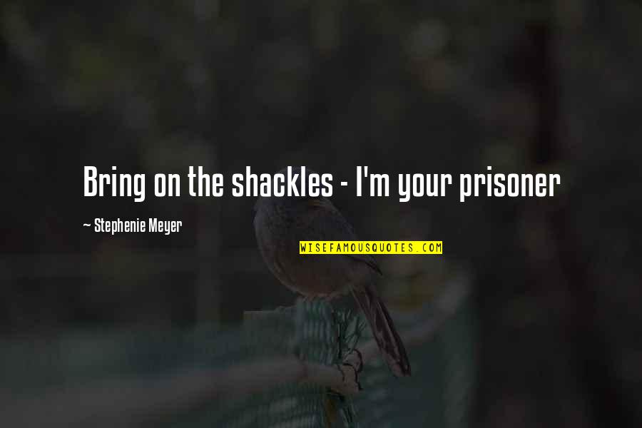 Loprazamine Quotes By Stephenie Meyer: Bring on the shackles - I'm your prisoner