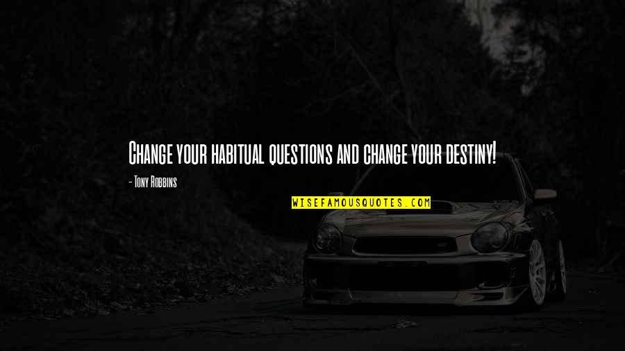 Loprazamine Quotes By Tony Robbins: Change your habitual questions and change your destiny!