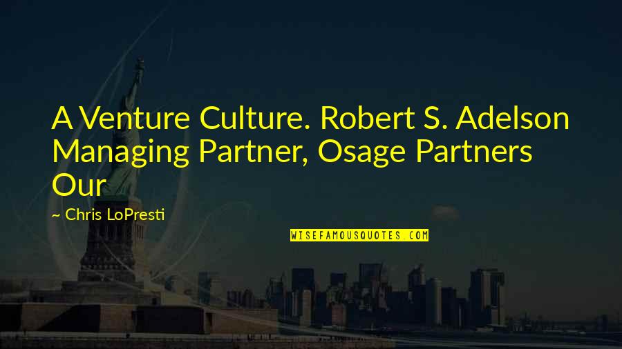 Lopresti Quotes By Chris LoPresti: A Venture Culture. Robert S. Adelson Managing Partner,