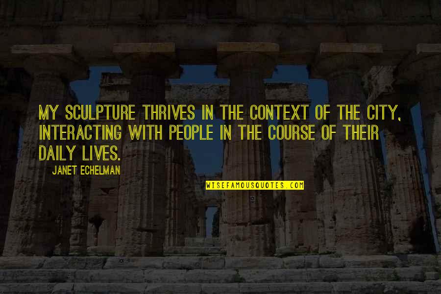 Lopresto Collection Quotes By Janet Echelman: My sculpture thrives in the context of the Lopresto Collection Quotes By Janet Echelman: My sculpture thrives in the context of the