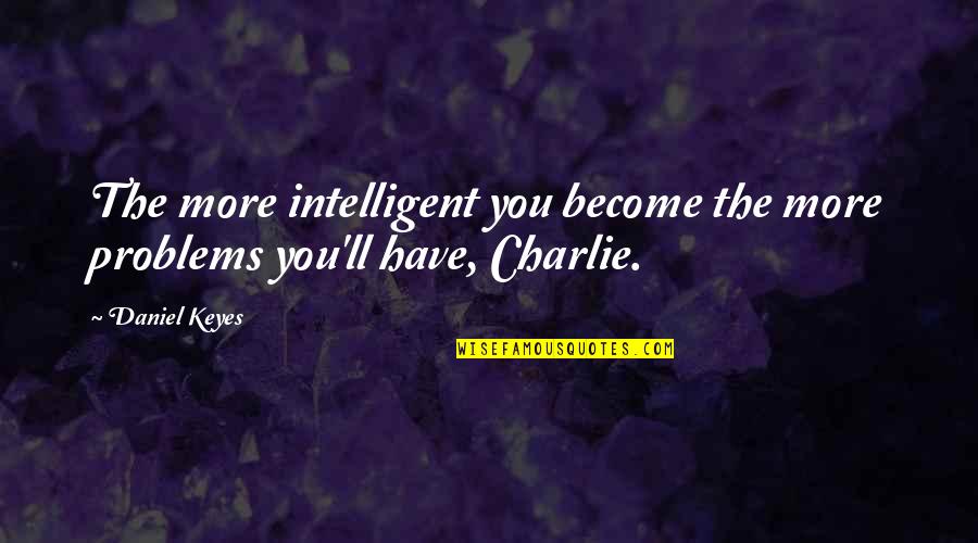 Lopsided Face Quotes By Daniel Keyes: The more intelligent you become the more problems