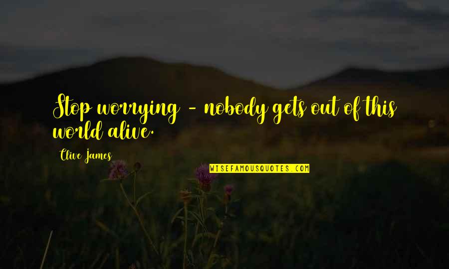 Lopsided Friendship Quotes By Clive James: Stop worrying - nobody gets out of this Lopsided Friendship Quotes By Clive James: Stop worrying - nobody gets out of this
