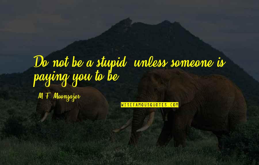 Lopsided Quotes By M.F. Moonzajer: Do not be a stupid, unless someone is