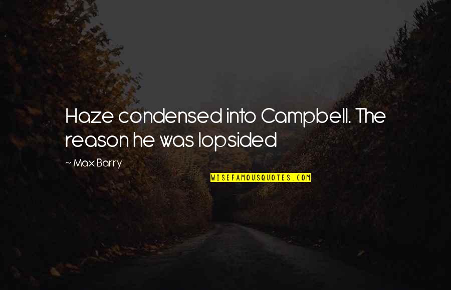 Lopsided Quotes By Max Barry: Haze condensed into Campbell. The reason he was