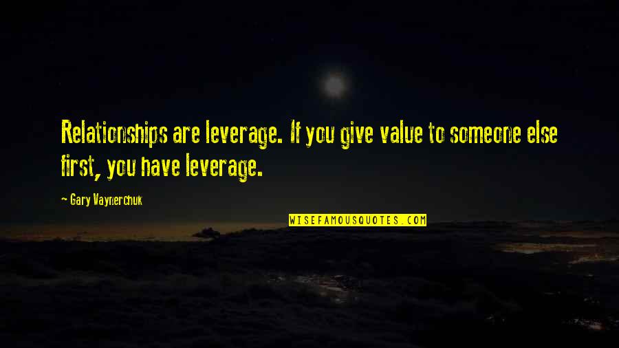 Lopsided Relationship Quotes By Gary Vaynerchuk: Relationships are leverage. If you give value to