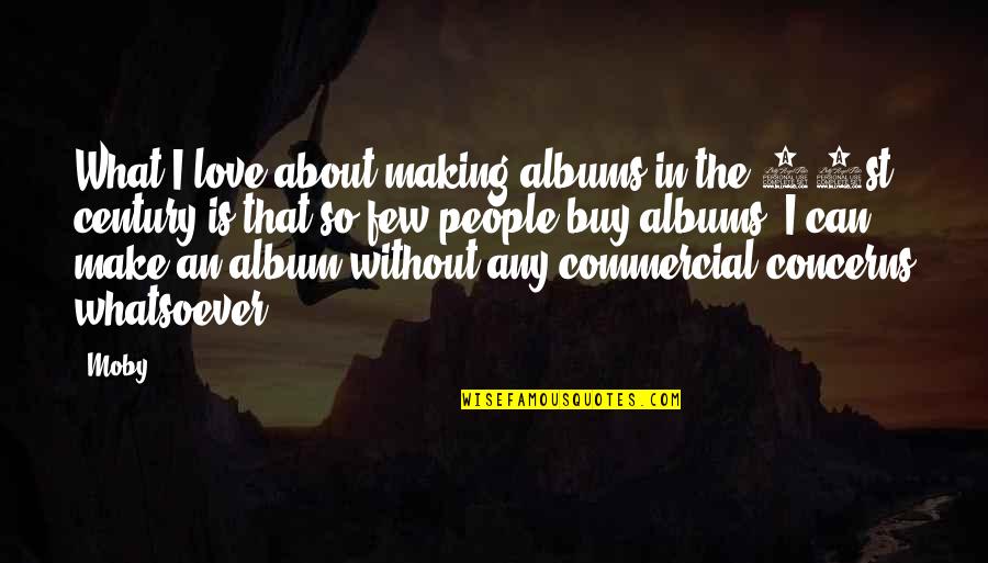 Lopsided Relationship Quotes By Moby: What I love about making albums in the